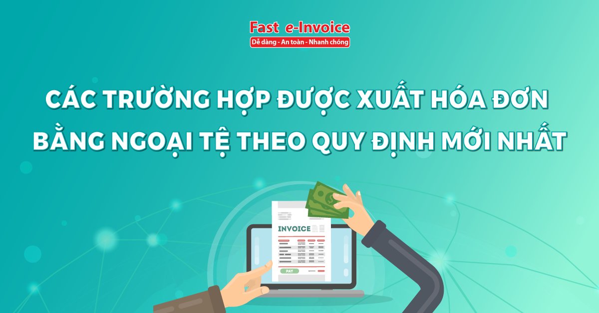 Các trường hợp được xuất hóa đơn bằng ngoại tệ theo quy định mới nhất