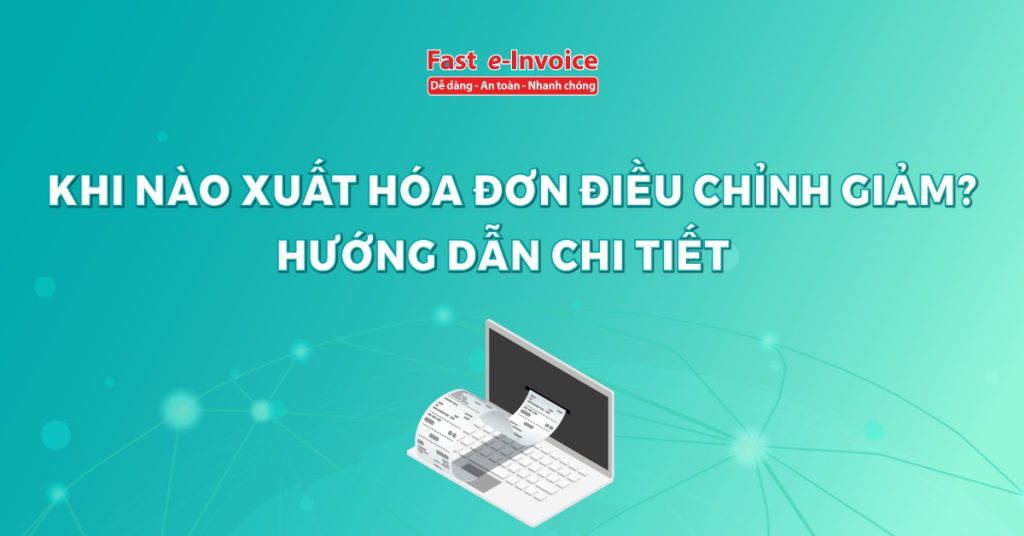 Khi nào xuất hóa đơn điều chỉnh giảm? Hướng dẫn chi tiết